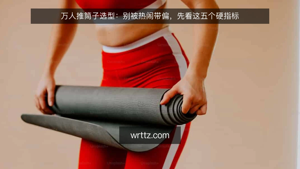 万人推筒子选型:别被热闹带偏,先看这五个硬指标