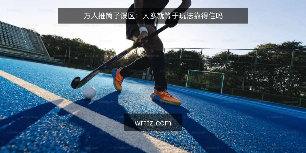 万人推筒子误区:人多就等于玩法靠得住吗 — 先厘清一个常见误区 配图
